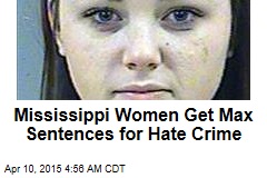 Mississippi Women Get Max Sentences for Hate Crime
