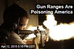 Gun Ranges Are Poisoning America &mdash;Literally