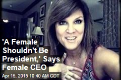 &#39;A Female Shouldn&#39;t Be President,&#39; Says Female CEO