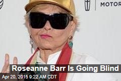 Roseanne Barr Is Going Blind
