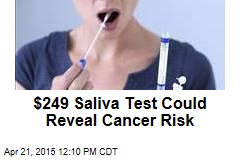 $249 Saliva Test Could Reveal Cancer Risk