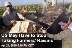 US May Have to Stop Taking Farmers&#39; Raisins
