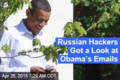 Russian Hackers Got a Look at Obama&rsquo;s Emails