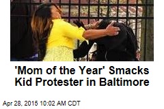 &#39;Mom of the Year&#39; Smacks Kid Protester in Baltimore