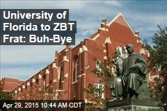 University of Florida to ZBT Frat: Buh-Bye