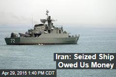 Iran: Seized Ship Owed Us Money