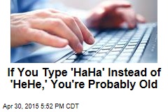 If You Type &#39;HaHa&#39; Instead of &#39;HeHe,&#39; You&#39;re Probably Old