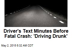 Driver&#39;s Text Minutes Before Fatal Crash: &#39;Driving Drunk&#39;