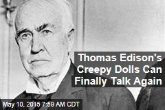 Thomas Edison&#39;s Creepy Dolls Can Finally Talk Again