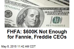 FHFA: Fannie/Freddie CEOs Need More Than $600K