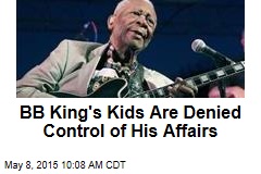 BB King&#39;s Kids Are Denied Control of His Affairs