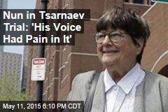 Nun in Tsarnaev Trial: &#39;His Voice Had Pain in It&#39;