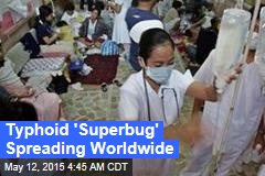 Typhoid &#39;Superbug&#39; Spreading Worldwide