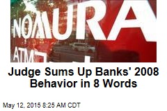 Judge Sums Up Banks&#39; 2008 Behavior in 8 Words