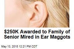 $250K Awarded to Family of Senior Mired in Ear Maggots