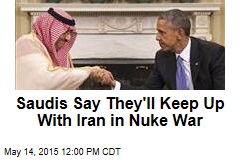 Saudis Say They&#39;ll Keep Up With Iran in Nuke War