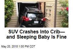 SUV Crashes Into Crib&mdash; and Sleeping Baby Is Fine