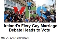 Ireland&#39;s Fiery Gay Marriage Debate Heads to Vote