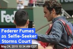 Federer Fumes as Selfie-Seeker Storms Court