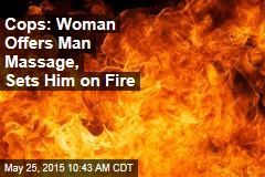 Cops: Woman Offers Man Massage, Sets Him on Fire