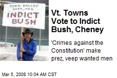 Vt. Towns Vote to Indict Bush, Cheney