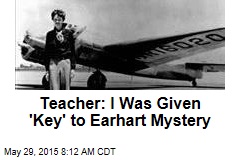 Teacher: I Was Given &#39;Key&#39; to Earhart Mystery