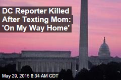 DC Reporter Killed After Texting Mom: &#39;On My Way Home&#39;