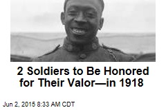 2 Soldiers to Be Honored for Their Valor&mdash;in 1918
