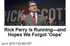 Rick Perry Is Running&mdash;and Hopes We Forgot &#39;Oops&#39;
