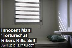Innocent Man &#39;Tortured&#39; at Rikers Kills Self