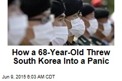 How a 68-Year-Old Threw South Korea Into a Panic