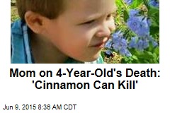 Mom on 4-Year-Old&#39;s Death: &#39;Cinnamon Can Kill&#39;