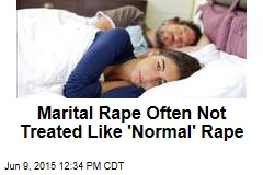 Marital Rape Often Not Treated Like &#39;Normal&#39; Rape
