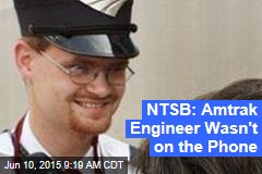 NTSB: Amtrak Engineer Wasn&#39;t on the Phone