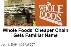 Whole Foods&#39; Cheaper Chain Gets Familiar Name