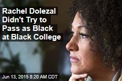 Rachel Dolezal Didn&#39;t Try to Pass as Black at Black College