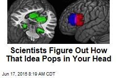 Scientists Figure Out How That Idea Pops in Your Head