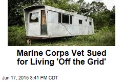 City Sues Marine Corps Vet for Living &#39;Off the Grid&#39;