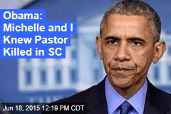 Obama: Michelle and I Knew Pastor Killed in SC