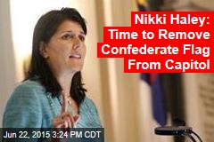 Nikki Haley: Time to Remove Confederate Flag From Capitol