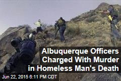 Albuquerque Officers Charged With Murder in Homeless Man&#39;s Death