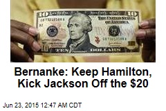 Bernanke: Keep Hamilton, Kick Jackson Off the $20