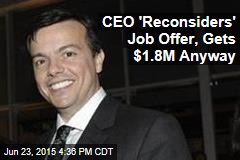 CEO &#39;Reconsiders&#39; Job Offer, Gets $1.8M Anyway