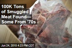 100K Tons of Smuggled Meat Found&mdash; Some From &#39;70s