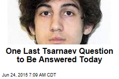 One Lingering Tsarnaev Query to Be Answered Today