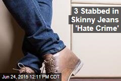3 Stabbed in Skinny Jeans &#39;Hate Crime&#39;