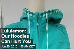 Lululemon: Our Hoodies Can Hurt You