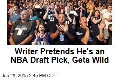 Writer Pretends He&#39;s an NBA Draft Pick, Gets Wild