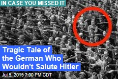 Tragic Tale of the German Who Wouldn&#39;t Salute Hitler