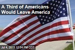 A Third of Americans Would Leave America